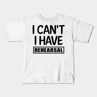 I can't I have rehearsal Kids T-Shirt